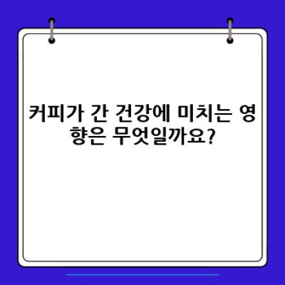 커피와 간 건강: 당신이 궁금한 모든 것!