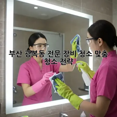 부산 광복동 전문 장비 청소: 맞춤 청소 전략