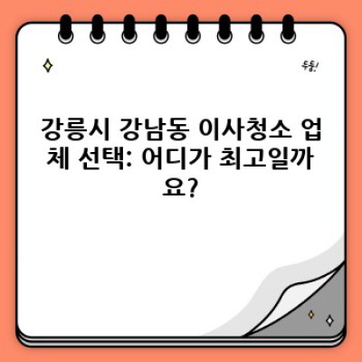강릉시 강남동 이사 청소: 완벽 가이드 & 도구 추천 (이삿짐 청소 꿀팁 포함!)