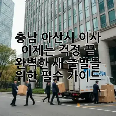 충남 아산시 이사, 이제는 걱정 끝! 🏡 완벽한 새 출발을 위한 필수 가이드 ✨