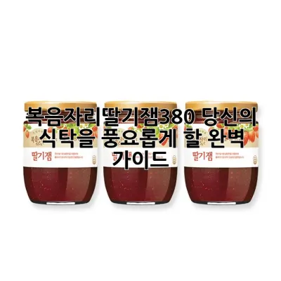 복음자리딸기잼380: 당신의 식탁을 풍요롭게 할 완벽 가이드