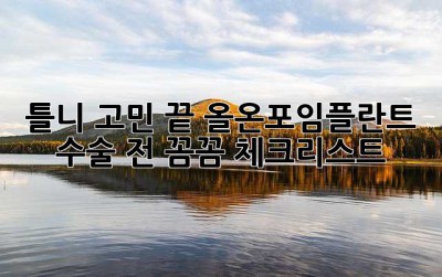 틀니 고민 끝! 올온포임플란트 수술 전, 꼼꼼 체크리스트