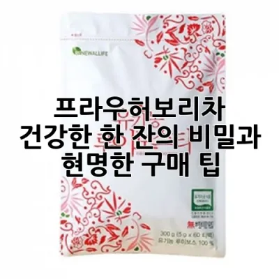 프라우허보리차: 건강한 한 잔의 비밀과 현명한 구매 팁