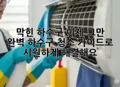 🤢 막힌 하수구, 이제 그만! 완벽 하수구 청소 가이드로 시원하게 해결해요! ✨