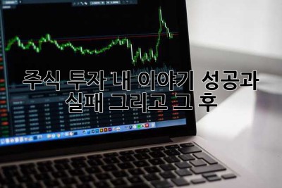 주식 투자, 내 이야기: 성공과 실패, 그리고 그 후