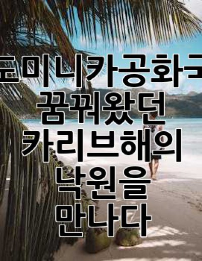 도미니카공화국, 꿈꿔왔던 카리브해의 낙원을 만나다!