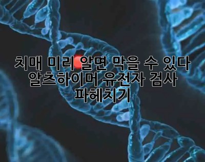 👵🏻 치매, 미리 알면 막을 수 있다?! 알츠하이머 유전자 검사 파헤치기 🧬