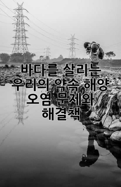 바다를 살리는 우리의 약속: 해양 오염 문제와 해결책