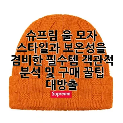 슈프림 울 모자: 스타일과 보온성을 겸비한 필수템, 객관적 분석 및 구매 꿀팁 대방출!