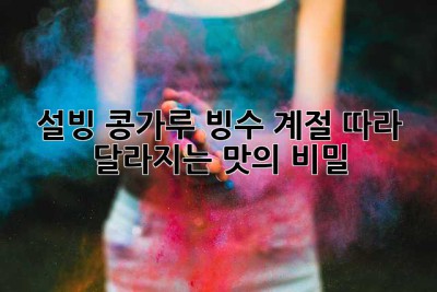 설빙 콩가루 빙수, 계절 따라 달라지는 맛의 비밀!