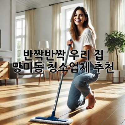 ✨ 반짝반짝 우리 집! 망미동 청소업체 추천 ✨